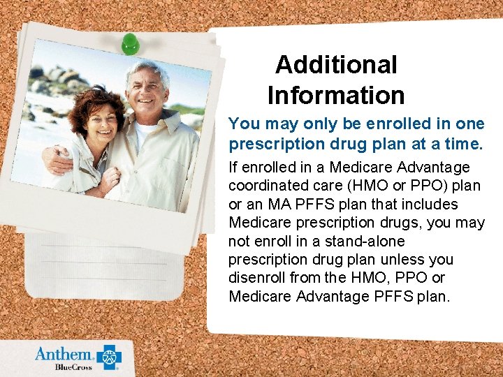 Additional Information You may only be enrolled in one prescription drug plan at a