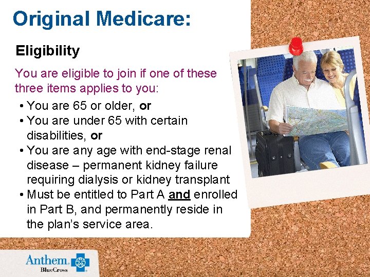 Original Medicare: Eligibility You are eligible to join if one of these three items