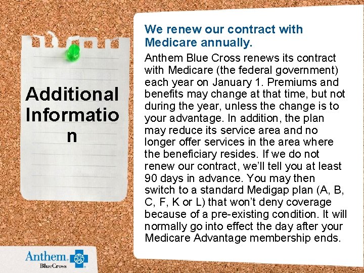 We renew our contract with Medicare annually. Additional Informatio n Anthem Blue Cross renews