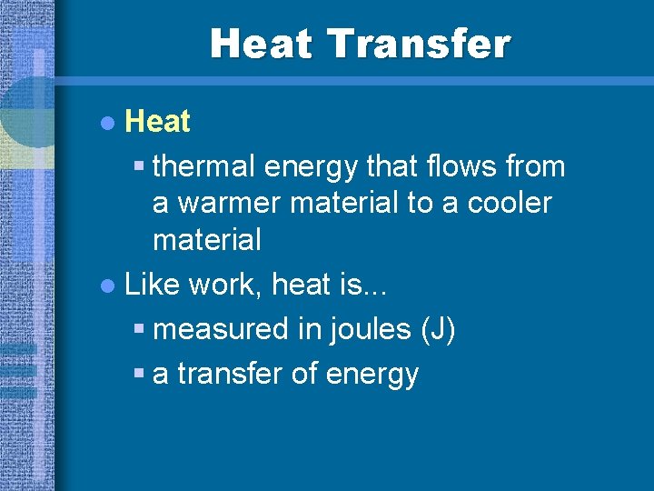 Heat Transfer l Heat § thermal energy that flows from a warmer material to