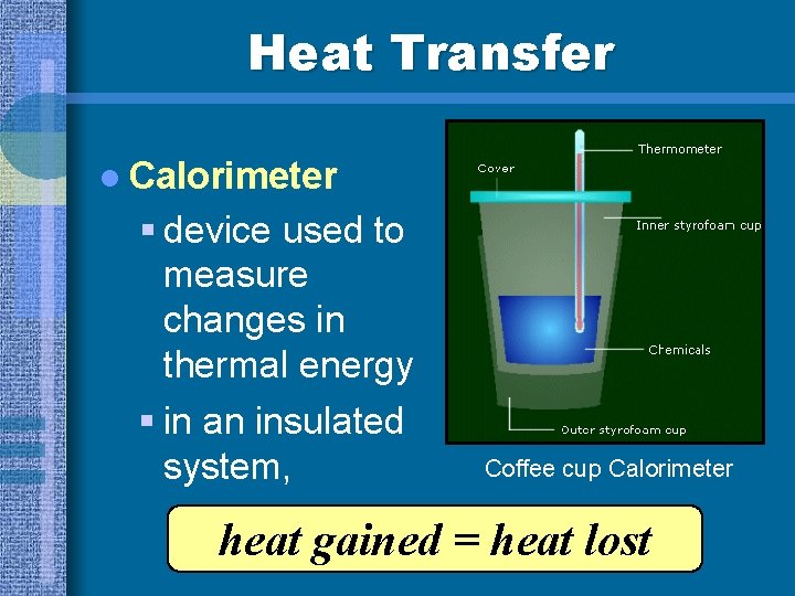 Heat Transfer l Calorimeter § device used to measure changes in thermal energy §