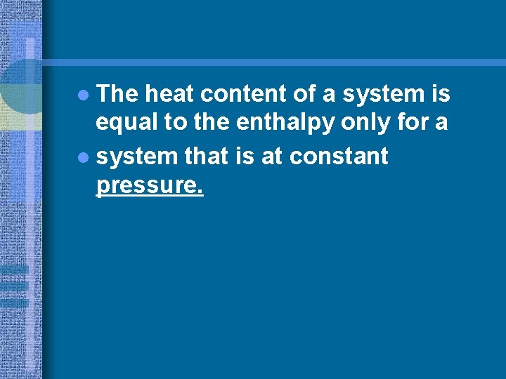 l The heat content of a system is equal to the enthalpy only for