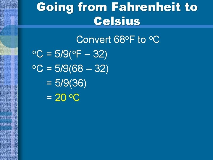Going from Fahrenheit to Celsius Convert 68 o. F to o. C = 5/9(o.