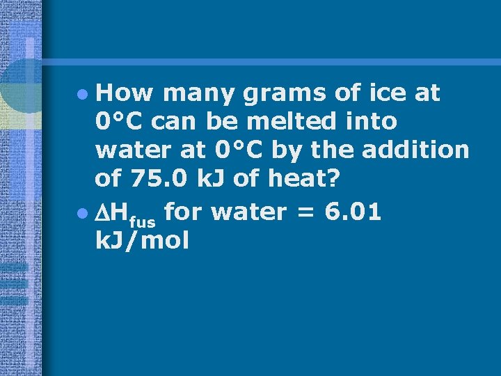 l How many grams of ice at 0°C can be melted into water at