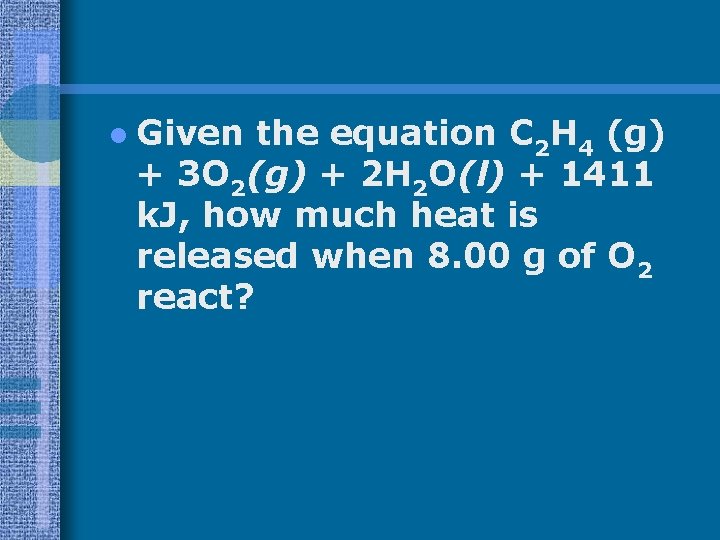 l Given the equation C 2 H 4 (g) + 3 O 2(g) +