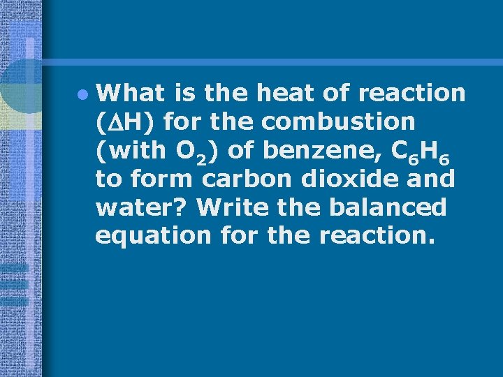 l What is the heat of reaction ( H) for the combustion (with O