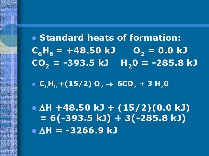 Standard heats of formation: C 6 H 6 = +48. 50 k. J O