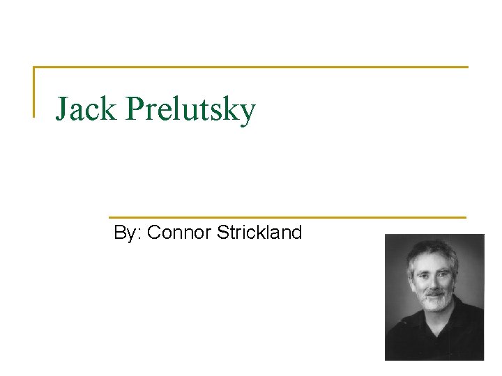 Jack Prelutsky By: Connor Strickland 
