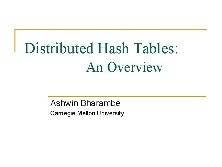 Distributed Hash Tables: An Overview Ashwin Bharambe Carnegie Mellon University 