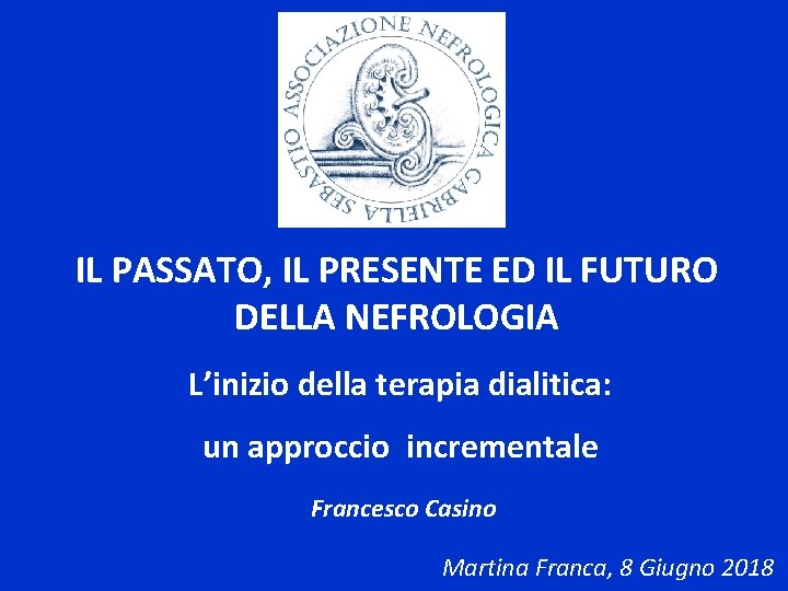 IL PASSATO, IL PRESENTE ED IL FUTURO DELLA NEFROLOGIA L’inizio della terapia dialitica: un