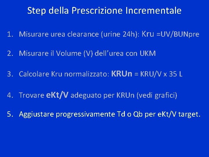 Step della Prescrizione Incrementale 1. Misurare urea clearance (urine 24 h): Kru =UV/BUNpre 2.