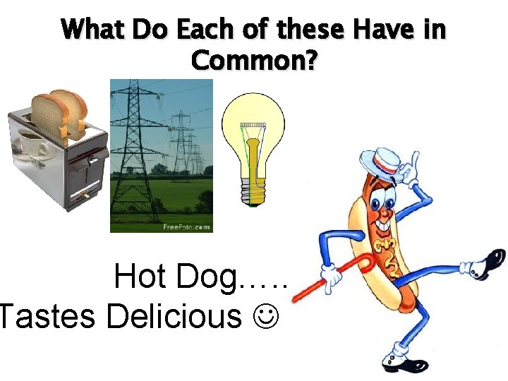 What Do Each of these Have in Common? Hot Dog…. . Tastes Delicious 