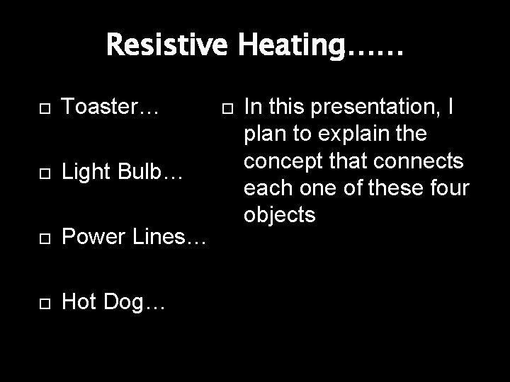 Resistive Heating…… Toaster… Light Bulb… Power Lines… Hot Dog… In this presentation, I plan