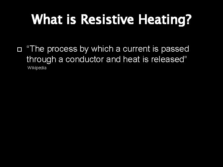 What is Resistive Heating? “The process by which a current is passed through a