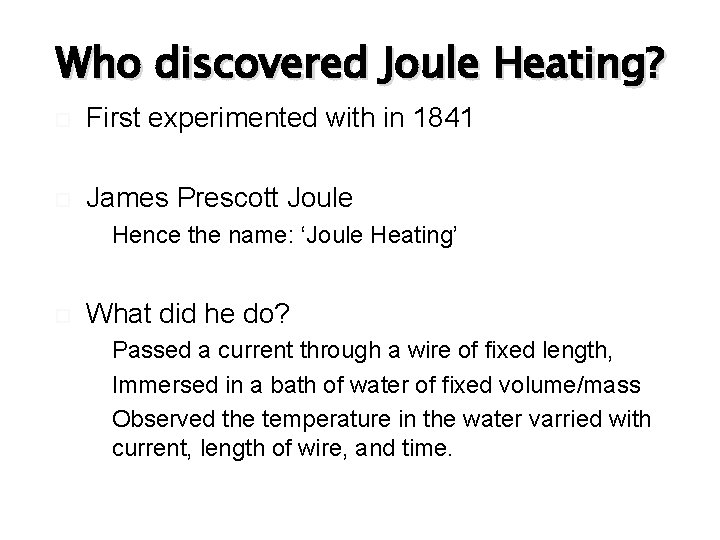 Who discovered Joule Heating? First experimented with in 1841 James Prescott Joule Hence the