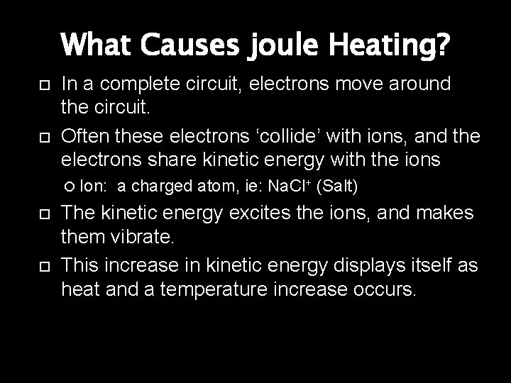 What Causes joule Heating? In a complete circuit, electrons move around the circuit. Often