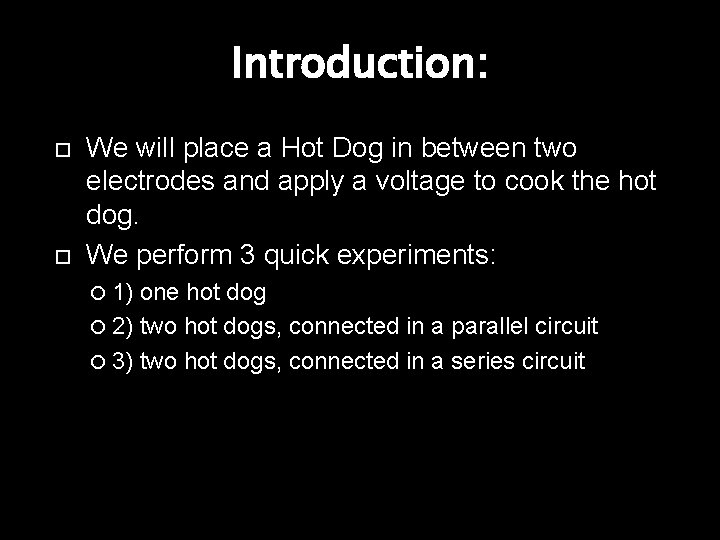 Introduction: We will place a Hot Dog in between two electrodes and apply a