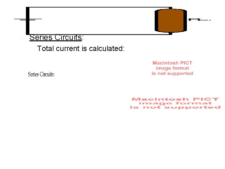  Series Circuits: Total current is calculated: 