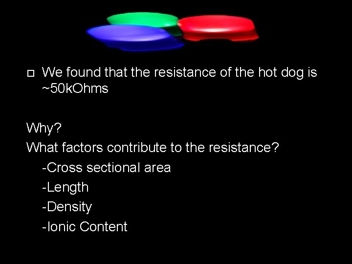 We found that the resistance of the hot dog is ~50 k. Ohms