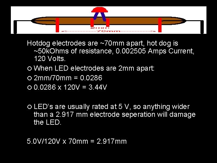 Hotdog electrodes are ~70 mm apart, hot dog is ~50 k. Ohms of resistance,