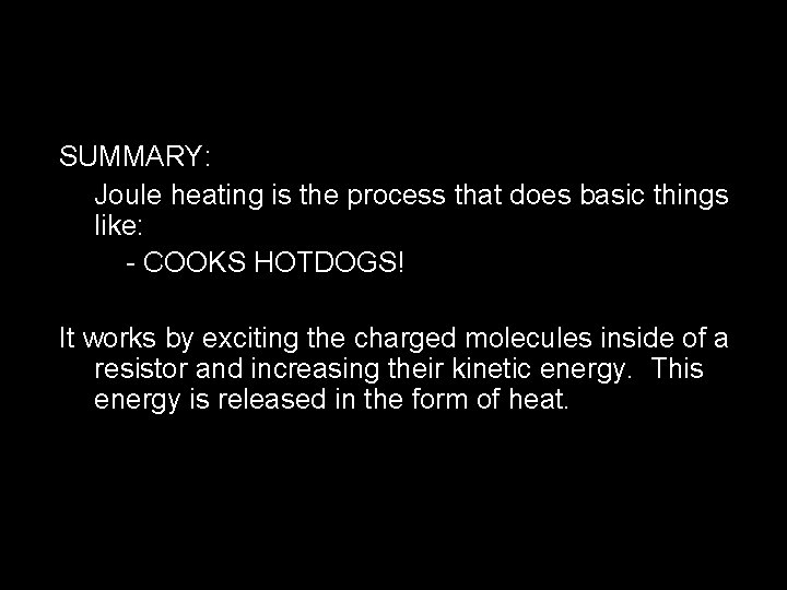 SUMMARY: Joule heating is the process that does basic things like: - COOKS HOTDOGS!