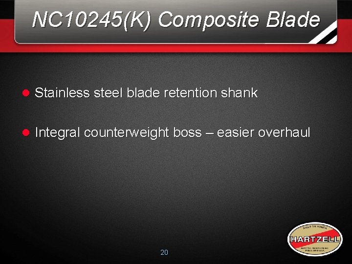 NC 10245(K) Composite Blade l Stainless steel blade retention shank l Integral counterweight boss NC 10245(K) Composite Blade l Stainless steel blade retention shank l Integral counterweight boss