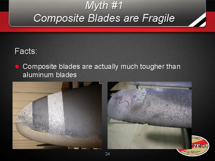 Myth #1 Composite Blades are Fragile Facts: l Composite blades are actually much tougher Myth #1 Composite Blades are Fragile Facts: l Composite blades are actually much tougher