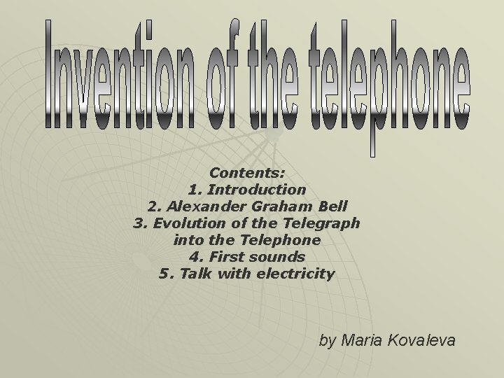 Contents: 1. Introduction 2. Alexander Graham Bell 3. Evolution of the Telegraph into the