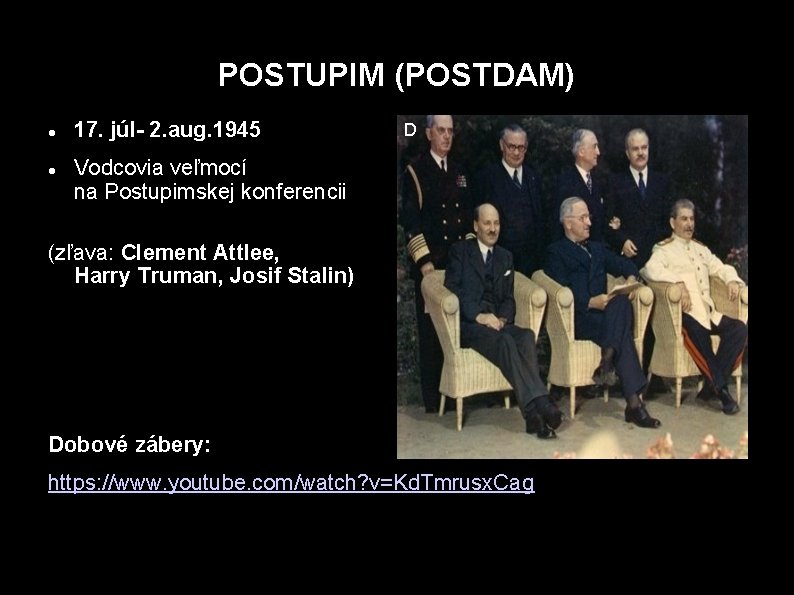 POSTUPIM (POSTDAM) 17. júl- 2. aug. 1945 D Vodcovia veľmocí na Postupimskej konferencii (zľava: