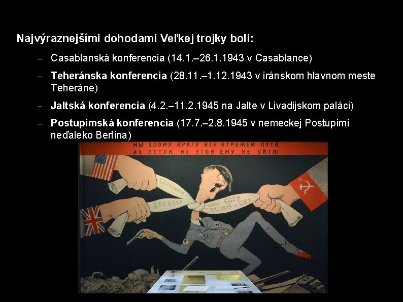 Najvýraznejšími dohodami Veľkej trojky boli: Casablanská konferencia (14. 1. – 26. 1. 1943 v