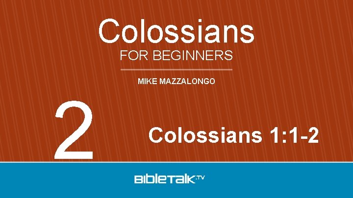 Colossians FOR BEGINNERS 2 MIKE MAZZALONGO Colossians 1: 1 -2 