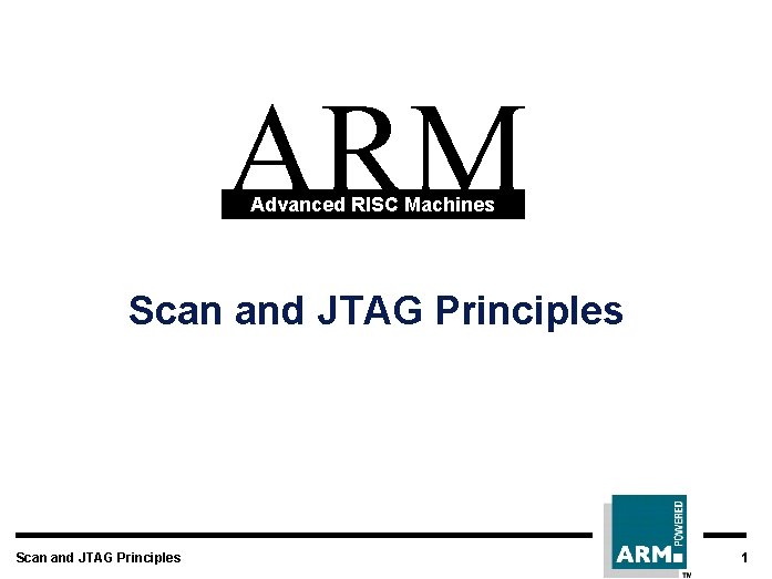 ARM Advanced RISC Machines Scan and JTAG Principles 1 