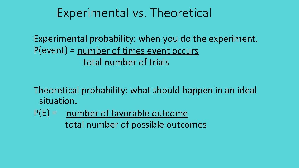 Experimental vs. Theoretical Experimental probability: when you do the experiment. P(event) = number of