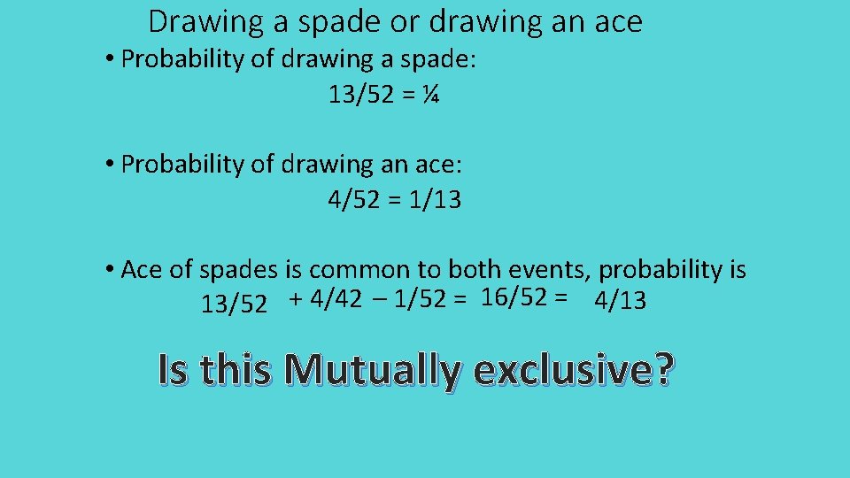 Drawing a spade or drawing an ace • Probability of drawing a spade: 13/52