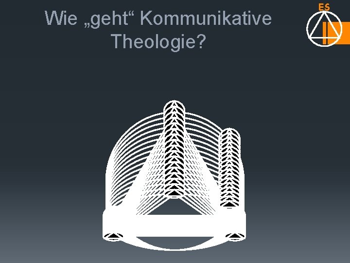 Wie „geht“ Kommunikative Theologie? ES 
