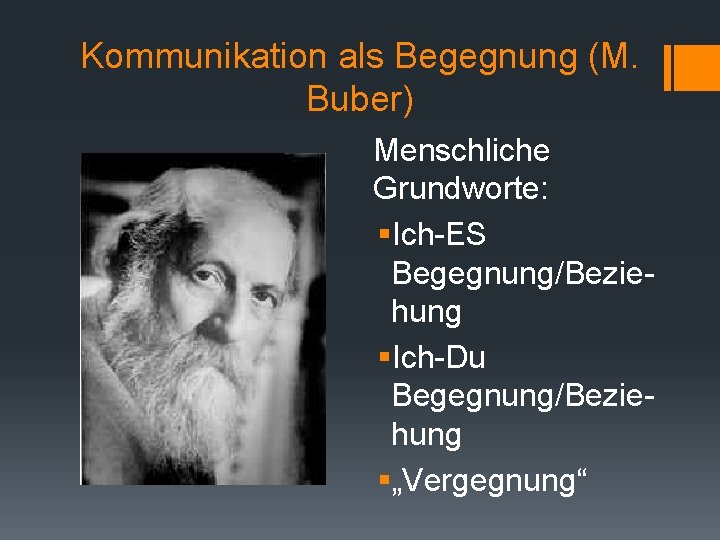 Kommunikation als Begegnung (M. Buber) Menschliche Grundworte: §Ich-ES Begegnung/Beziehung §Ich-Du Begegnung/Beziehung §„Vergegnung“ 