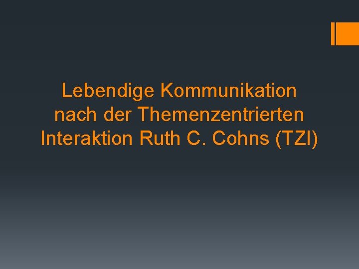 Lebendige Kommunikation nach der Themenzentrierten Interaktion Ruth C. Cohns (TZI) 
