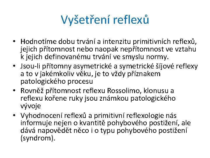 Vyšetření reflexů • Hodnotíme dobu trvání a intenzitu primitivních reflexů, jejich přítomnost nebo naopak