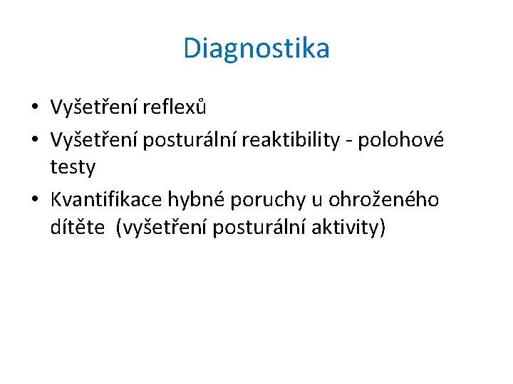 Diagnostika • Vyšetření reflexů • Vyšetření posturální reaktibility - polohové testy • Kvantifikace hybné