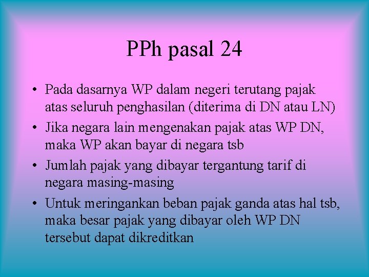 PPh pasal 24 • Pada dasarnya WP dalam negeri terutang pajak atas seluruh penghasilan