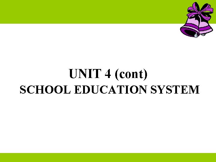 UNIT 4 (cont) SCHOOL EDUCATION SYSTEM UNIT 4 (cont) SCHOOL EDUCATION SYSTEM