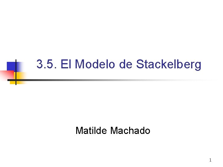 3. 5. El Modelo de Stackelberg Matilde Machado 1 
