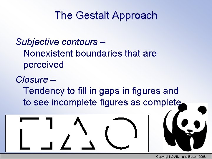 The Gestalt Approach Subjective contours – Nonexistent boundaries that are perceived Closure – Tendency