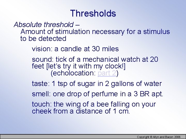 Thresholds Absolute threshold – Amount of stimulation necessary for a stimulus to be detected