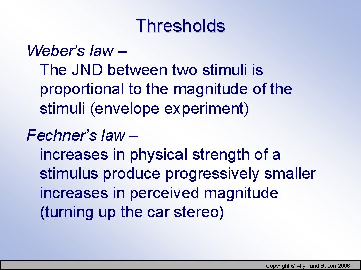 Thresholds Weber’s law – The JND between two stimuli is proportional to the magnitude