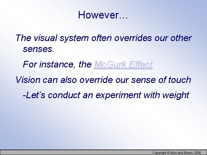 However… The visual system often overrides our other senses. For instance, the Mc. Gurk