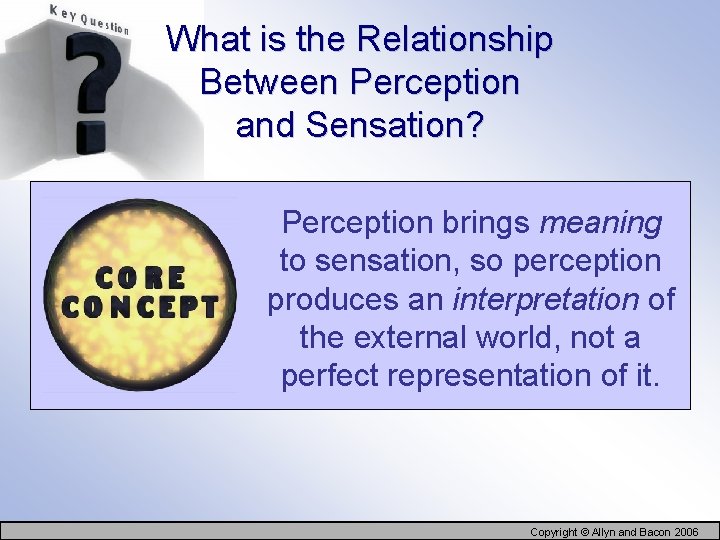 What is the Relationship Between Perception and Sensation? Perception brings meaning to sensation, so