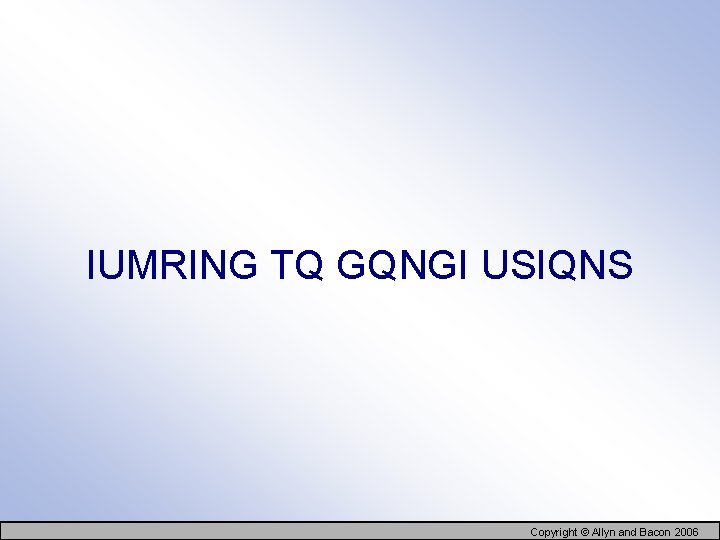 IUMRING TQ GQNGI USIQNS Copyright © Allyn and Bacon 2006 