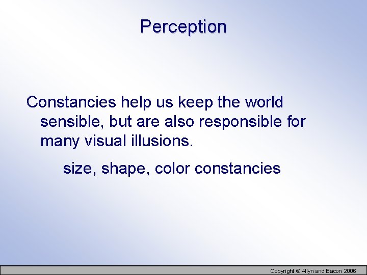 Perception Constancies help us keep the world sensible, but are also responsible for many