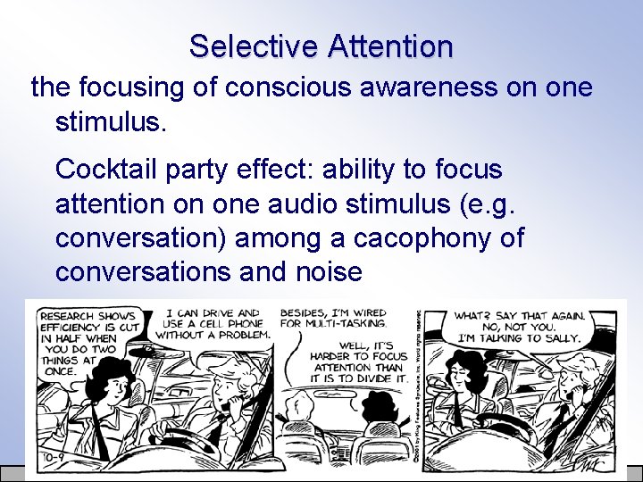 Selective Attention the focusing of conscious awareness on one stimulus. Cocktail party effect: ability